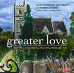 Greater Love: The English choral and organ tradition - ECU Chamber Singers - Daniel Bara
