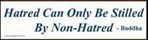 Bumper Sticker "Hatred Can Only Be Stilled By Non-Hatred"