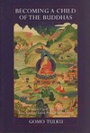 Becoming a Child of the Buddhas: A Simple Clarification of the Root Verses of Seven Point Mind Training <br> By: Gomo Tulku
