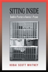 Sitting Inside: Buddhist Practice in America's Prisons, Kobai Scott Whitney
