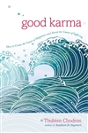 Good Karma: How to Create Causes of Happiness and Avoid the Causes of Suffering  Thubten Chodron, Shambhala Publications