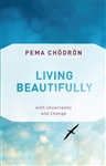 Living Beautifully: with Uncertainty and Change, Pema Chodron